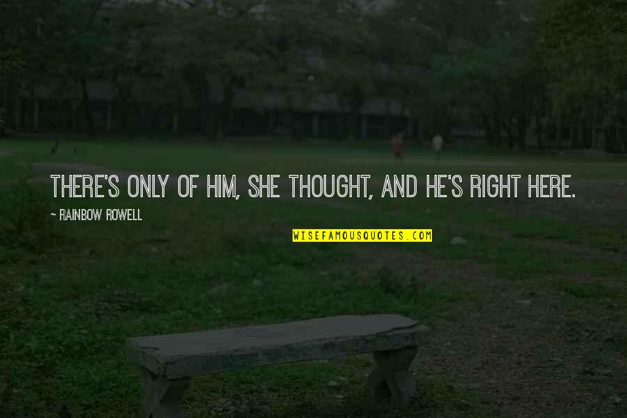 Shes Different Now Quotes By Rainbow Rowell: There's only of him, she thought, and he's Shes Different Now Quotes By Rainbow Rowell: There's only of him, she thought, and he's