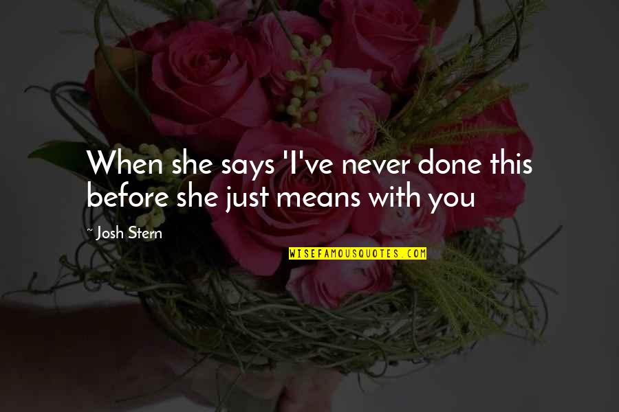 She's Done With You Quotes By Josh Stern: When she says 'I've never done this before