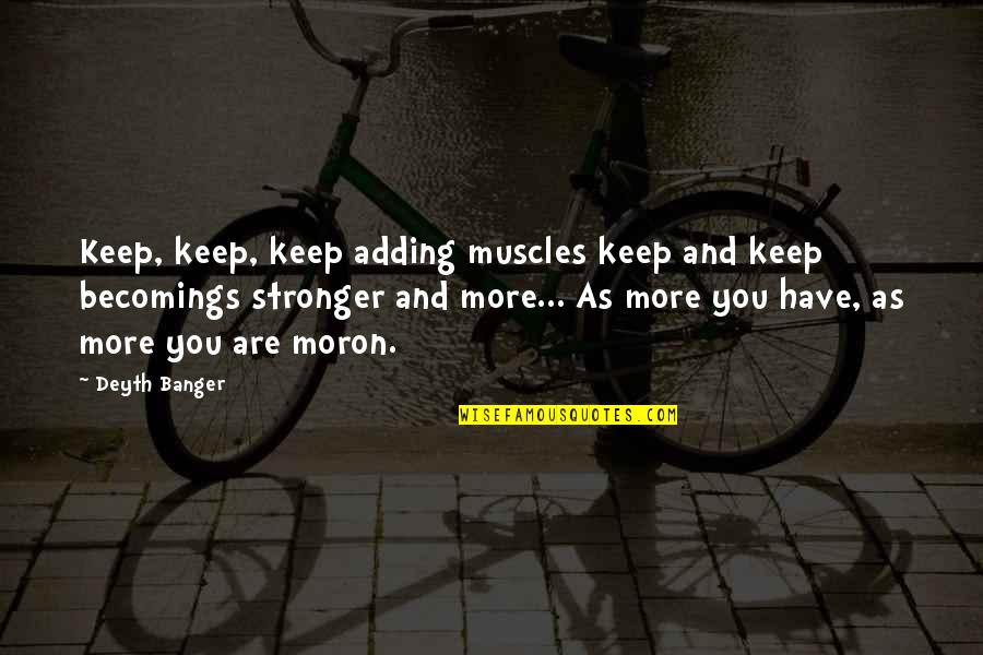 Shes Enough Quotes By Deyth Banger: Keep, keep, keep adding muscles keep and keep Shes Enough Quotes By Deyth Banger: Keep, keep, keep adding muscles keep and keep