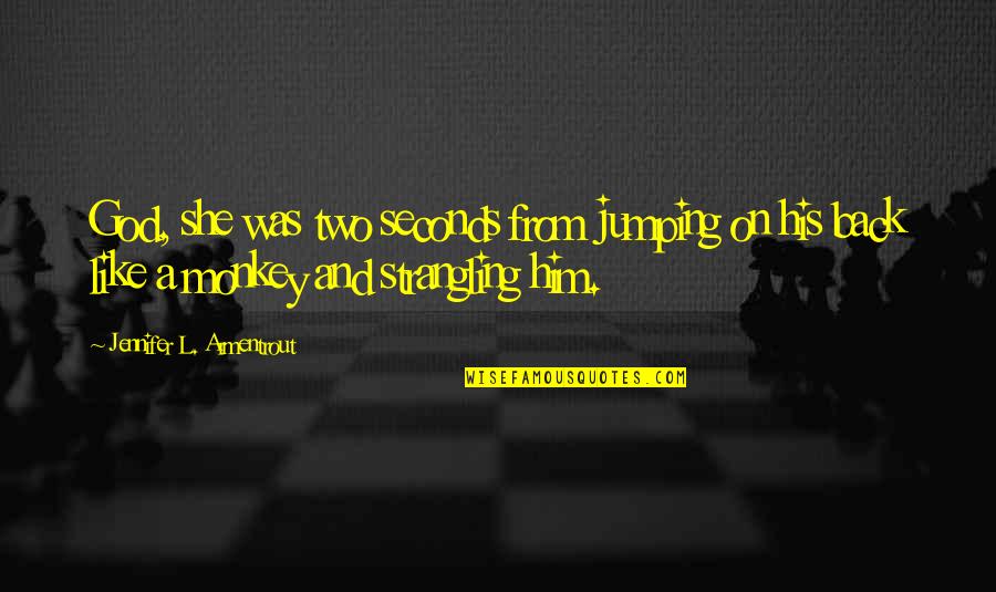 She's Everything You Need Quotes By Jennifer L. Armentrout: God, she was two seconds from jumping on