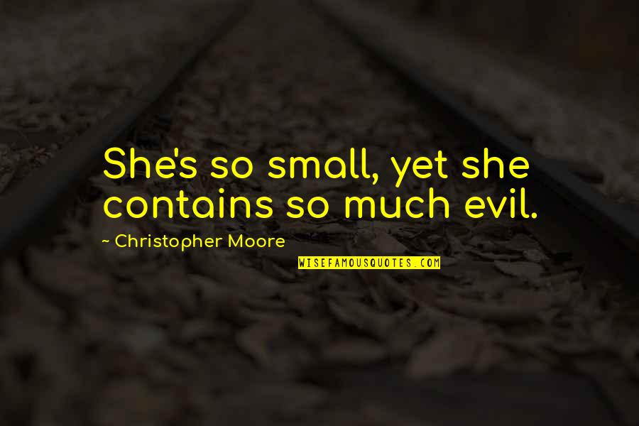 She's Evil Quotes By Christopher Moore: She's so small, yet she contains so much