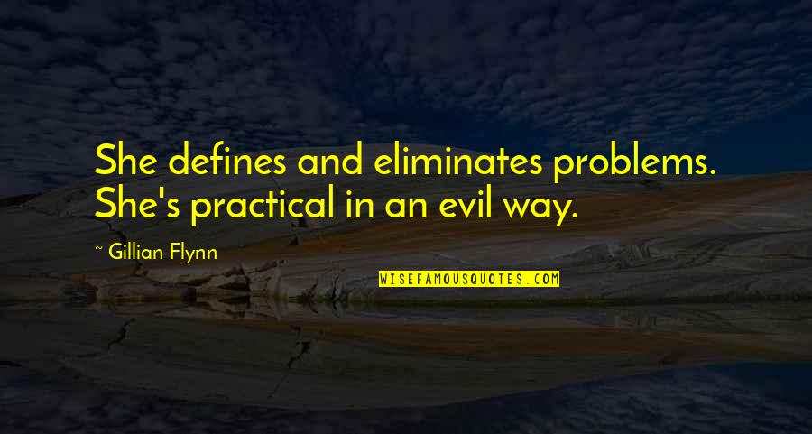 She's Evil Quotes By Gillian Flynn: She defines and eliminates problems. She's practical in