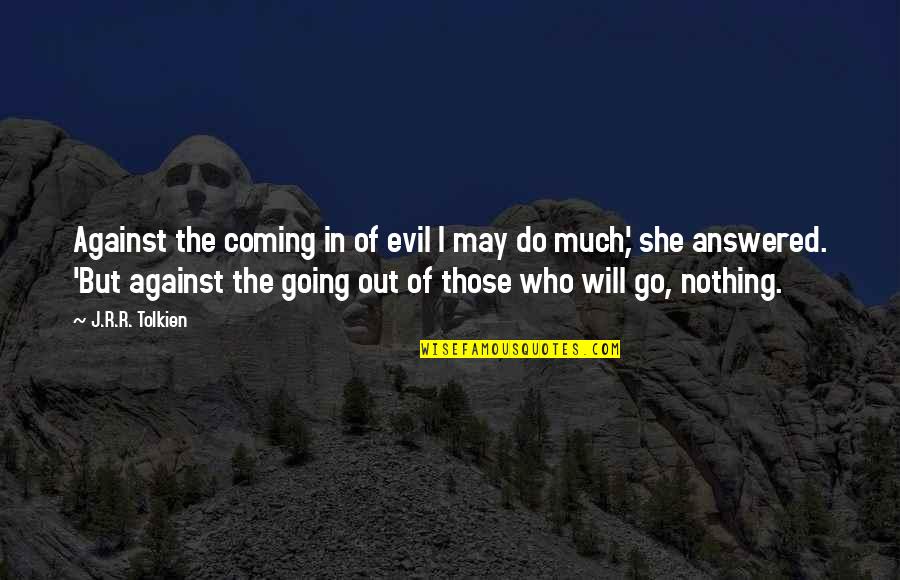 She's Evil Quotes By J.R.R. Tolkien: Against the coming in of evil I may