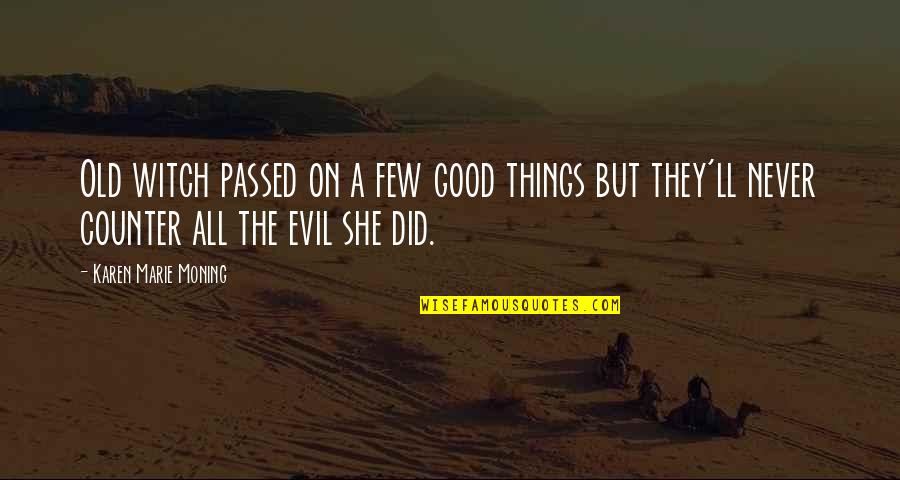 She's Evil Quotes By Karen Marie Moning: Old witch passed on a few good things