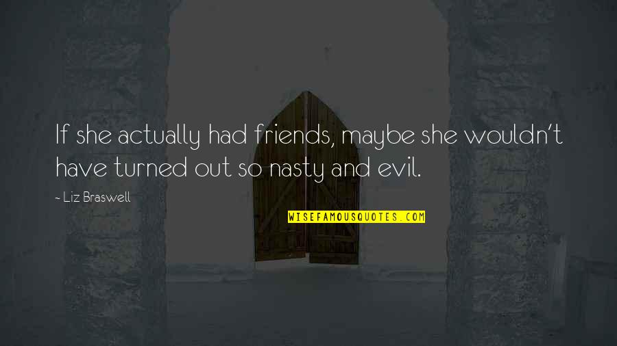She's Evil Quotes By Liz Braswell: If she actually had friends, maybe she wouldn't