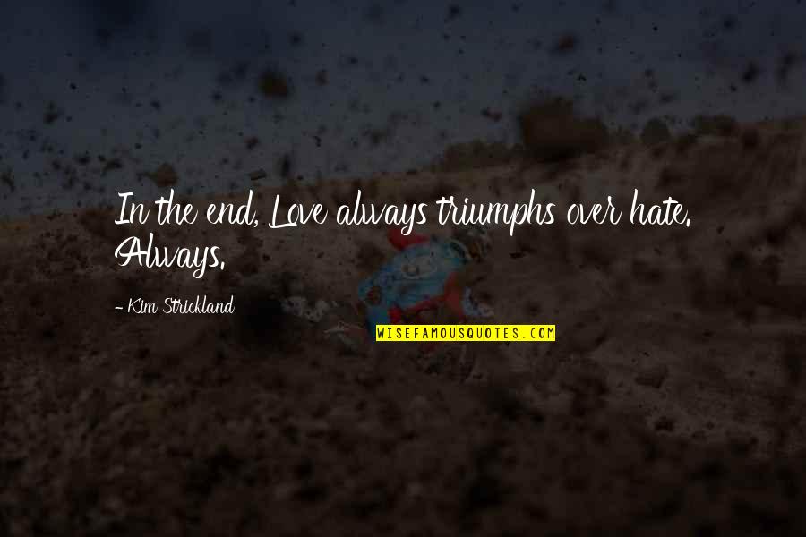Shes Flawed Quotes By Kim Strickland: In the end, Love always triumphs over hate.
