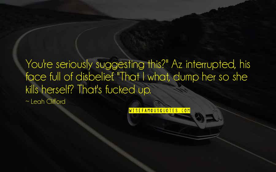 She's Full Of Herself Quotes By Leah Clifford: You're seriously suggesting this?" Az interrupted, his face