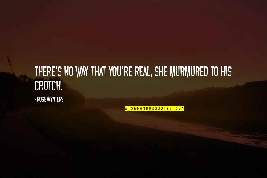 She's Funny That Way Quotes By Rose Wynters: There's no way that you're real, she murmured