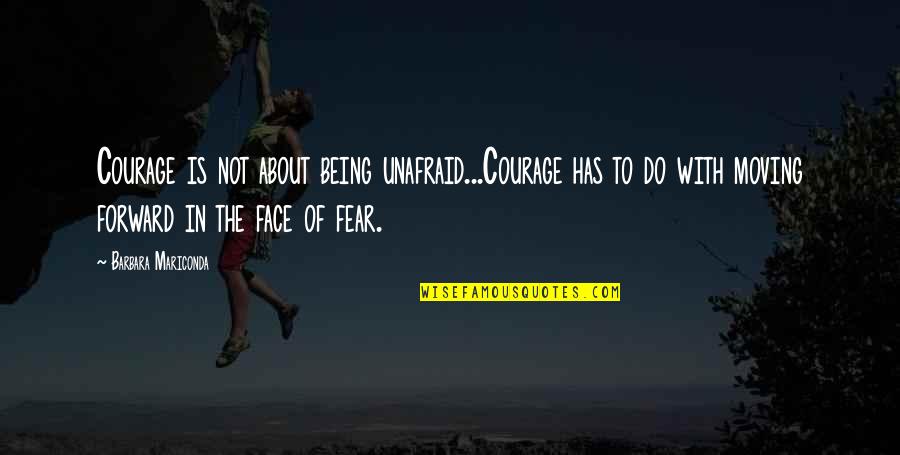 She's Gone Again Quotes By Barbara Mariconda: Courage is not about being unafraid...Courage has to