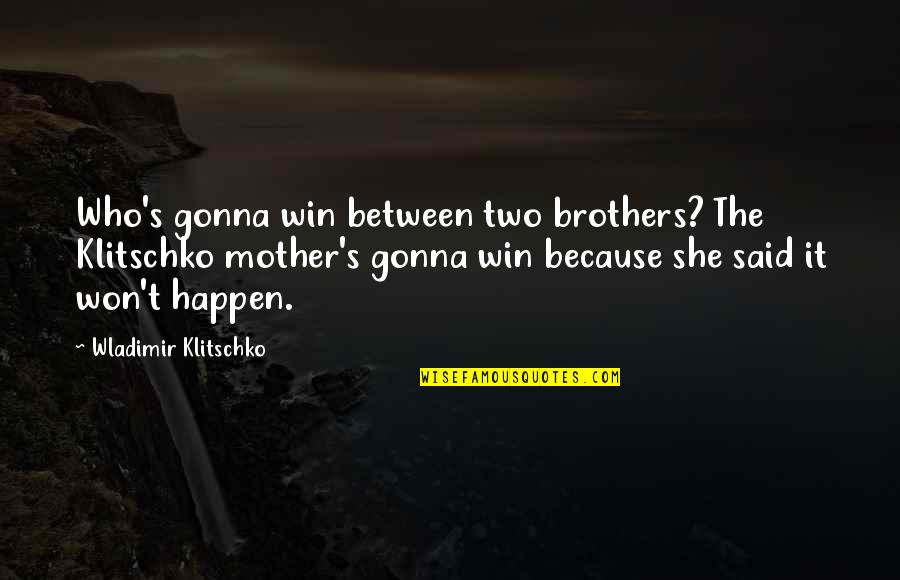 She's Gonna Be Okay Quotes By Wladimir Klitschko: Who's gonna win between two brothers? The Klitschko