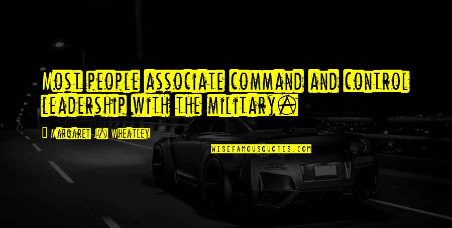 She's Gotta Have It Quotes By Margaret J. Wheatley: Most people associate command and control leadership with She's Gotta Have It Quotes By Margaret J. Wheatley: Most people associate command and control leadership with