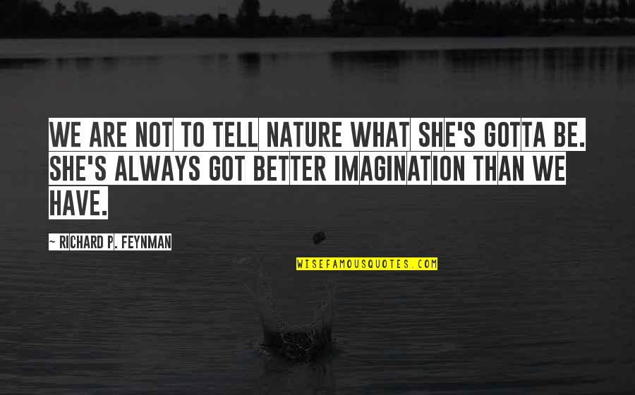 She's Gotta Have It Quotes By Richard P. Feynman: We are not to tell nature what she's She's Gotta Have It Quotes By Richard P. Feynman: We are not to tell nature what she's