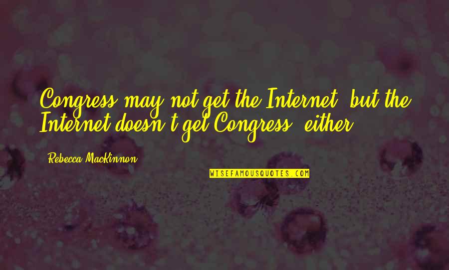 Shes Guarded Quotes By Rebecca MacKinnon: Congress may not get the Internet, but the Shes Guarded Quotes By Rebecca MacKinnon: Congress may not get the Internet, but the