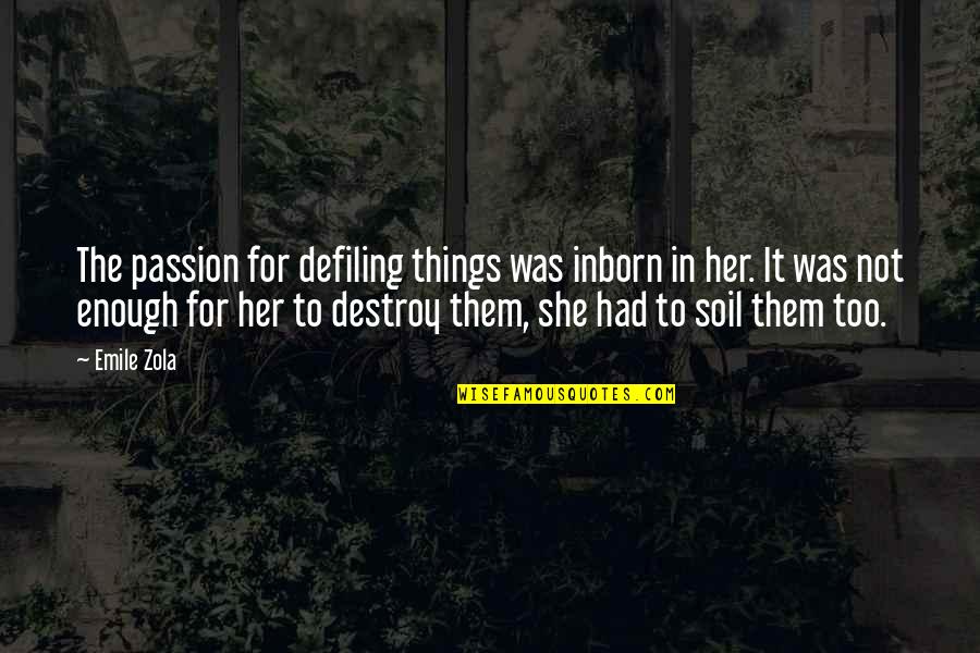 She's Had Enough Quotes By Emile Zola: The passion for defiling things was inborn in