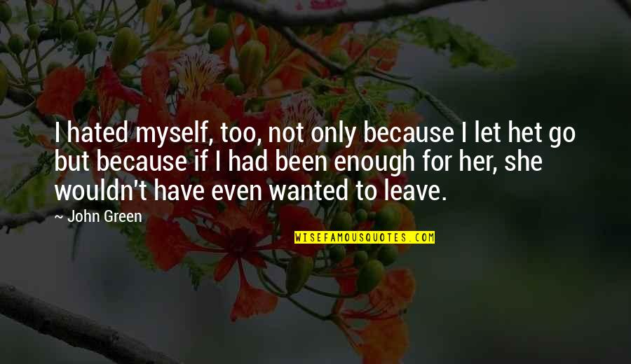 She's Had Enough Quotes By John Green: I hated myself, too, not only because I