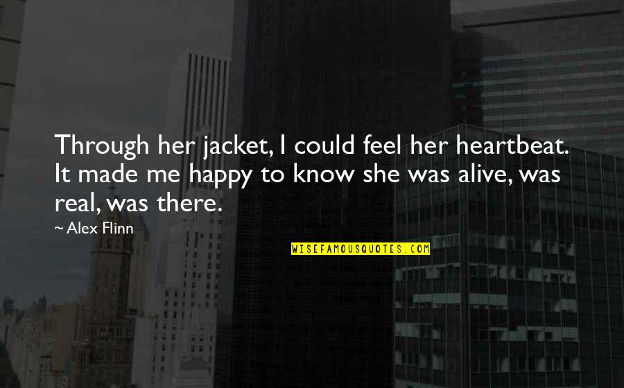 She's Happy Now Quotes By Alex Flinn: Through her jacket, I could feel her heartbeat.