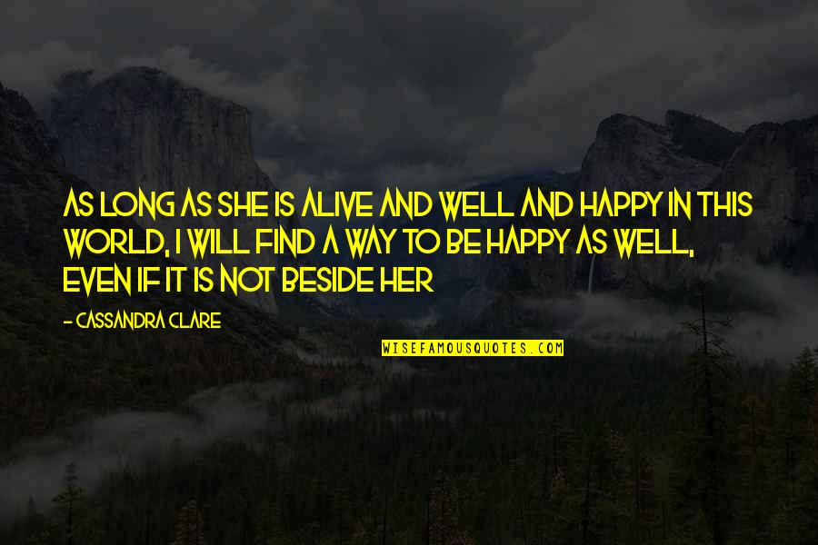 She's Happy Now Quotes By Cassandra Clare: As long as she is alive and well