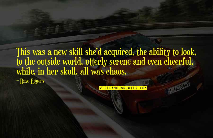 She's Happy Now Quotes By Dave Eggers: This was a new skill she'd acquired, the