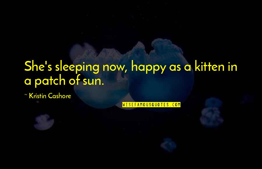 She's Happy Now Quotes By Kristin Cashore: She's sleeping now, happy as a kitten in