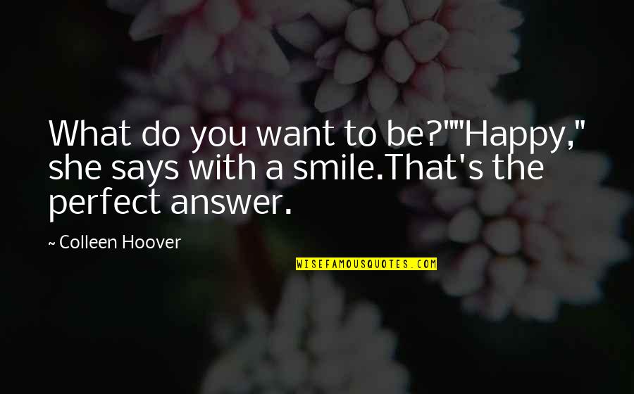 She's Happy Without You Quotes By Colleen Hoover: What do you want to be?""Happy," she says