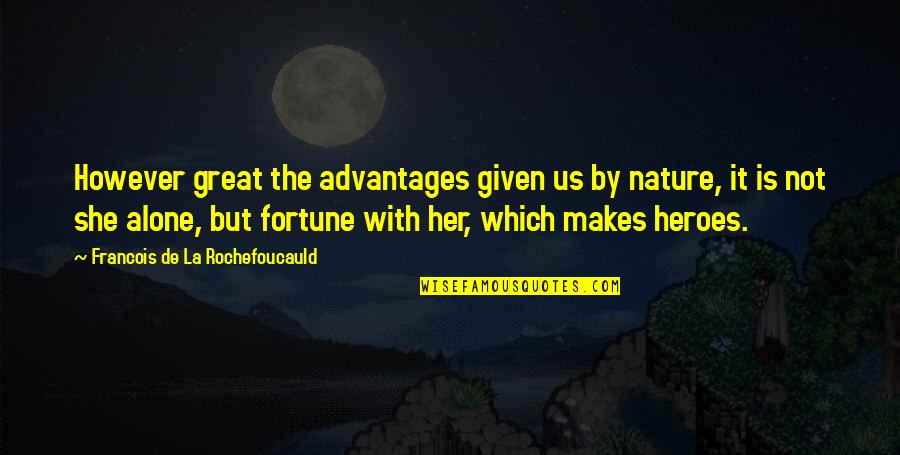 She's Her Own Hero Quotes By Francois De La Rochefoucauld: However great the advantages given us by nature, She's Her Own Hero Quotes By Francois De La Rochefoucauld: However great the advantages given us by nature,