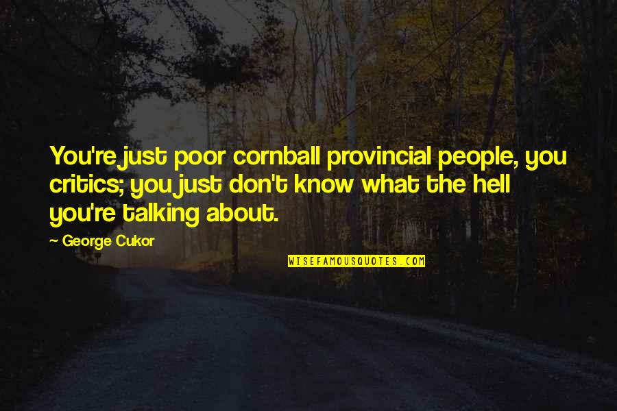 She's Her Own Hero Quotes By George Cukor: You're just poor cornball provincial people, you critics; She's Her Own Hero Quotes By George Cukor: You're just poor cornball provincial people, you critics;