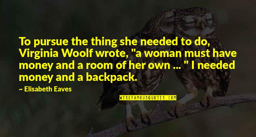 She's Her Own Woman Quotes By Elisabeth Eaves: To pursue the thing she needed to do,