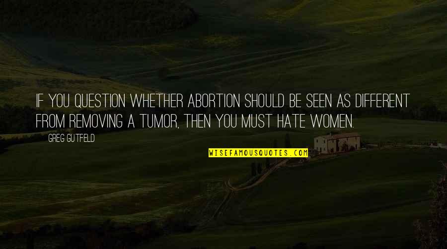 She's Hiding Something Quotes By Greg Gutfeld: If you question whether abortion should be seen