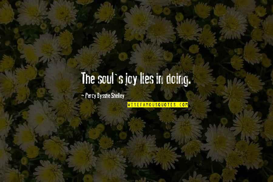 Shes Incredible Quotes By Percy Bysshe Shelley: The soul's joy lies in doing.