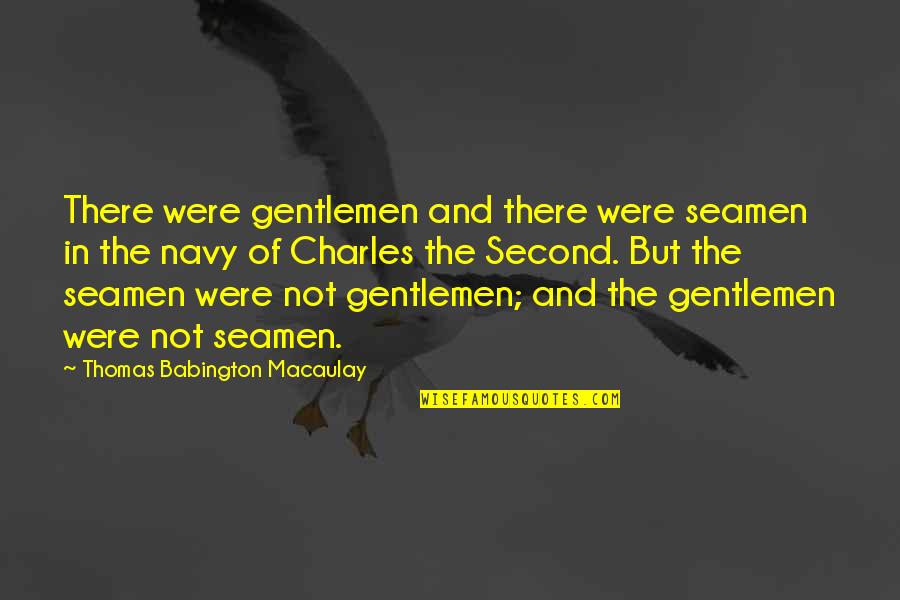 She's Jealous Because Quotes By Thomas Babington Macaulay: There were gentlemen and there were seamen in She's Jealous Because Quotes By Thomas Babington Macaulay: There were gentlemen and there were seamen in