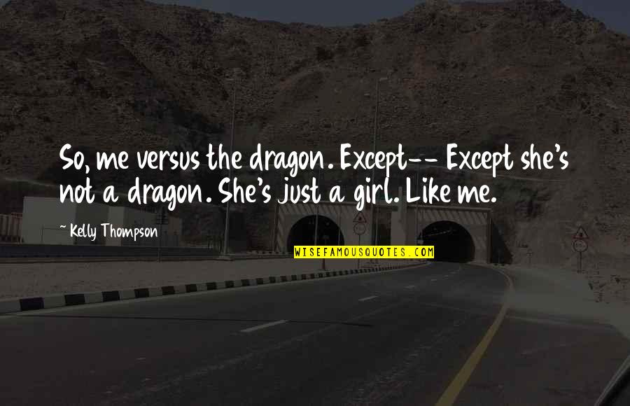 She's Just Like Me Quotes By Kelly Thompson: So, me versus the dragon. Except-- Except she's