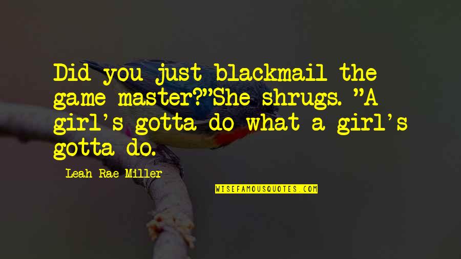 She's Just The Girl Quotes By Leah Rae Miller: Did you just blackmail the game master?"She shrugs.