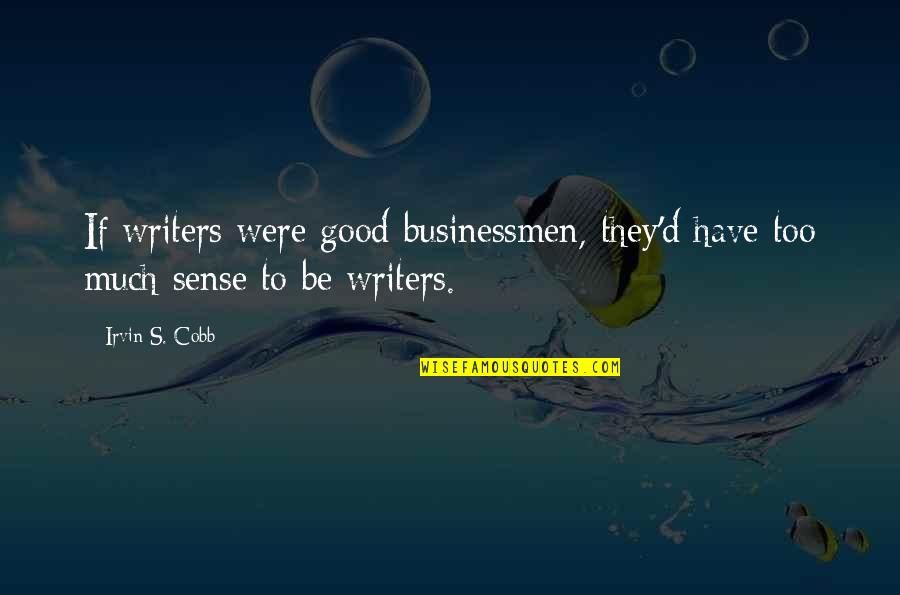 She's Like A Drug Quotes By Irvin S. Cobb: If writers were good businessmen, they'd have too