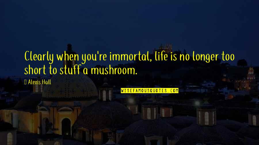 She's Like A Flower Quotes By Alexis Hall: Clearly when you're immortal, life is no longer