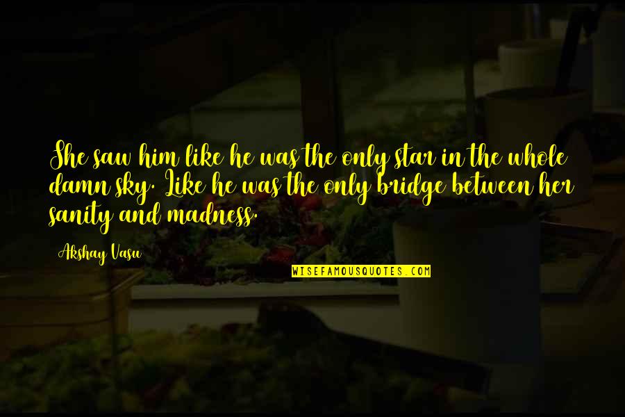 She's Like A Star Quotes By Akshay Vasu: She saw him like he was the only