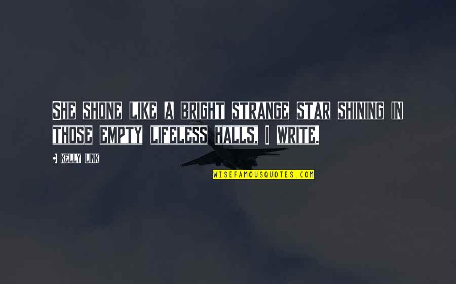 She's Like A Star Quotes By Kelly Link: She shone like a bright strange star shining