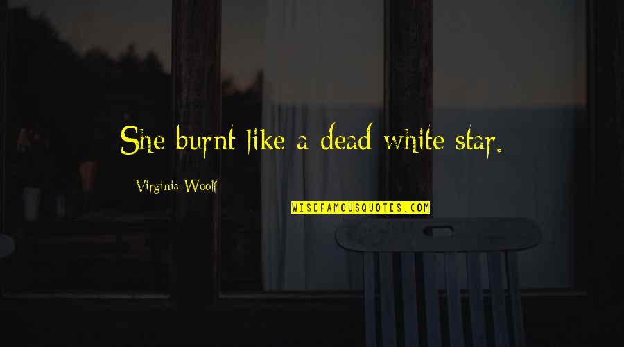 She's Like A Star Quotes By Virginia Woolf: She burnt like a dead white star.