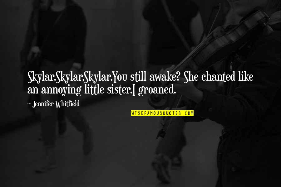 She's Like My Sister Quotes By Jennifer Whitfield: Skylar.Skylar.Skylar.You still awake? She chanted like an annoying