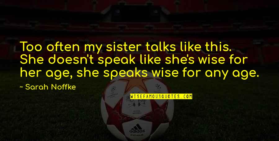 She's Like My Sister Quotes By Sarah Noffke: Too often my sister talks like this. She