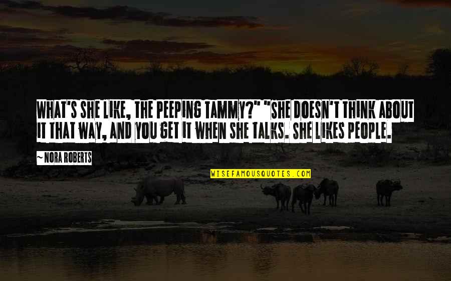 She's Like Quotes By Nora Roberts: What's she like, the Peeping Tammy?" "She doesn't She's Like Quotes By Nora Roberts: What's she like, the Peeping Tammy?" "She doesn't