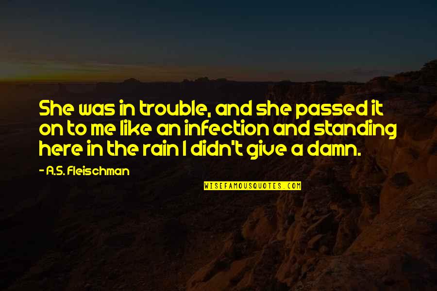 She's Like The Quotes By A.S. Fleischman: She was in trouble, and she passed it