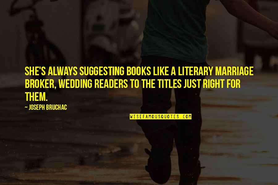 She's Like The Quotes By Joseph Bruchac: She's always suggesting books like a literary marriage