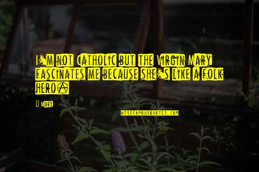 She's Like The Quotes By Moby: I'm not Catholic but the Virgin Mary fascinates