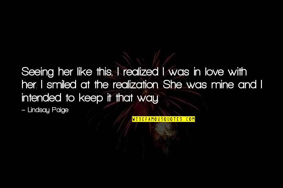 She's Mine Love Quotes By Lindsay Paige: Seeing her like this, I realized I was