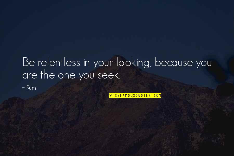 She's Mine Love Quotes By Rumi: Be relentless in your looking, because you are