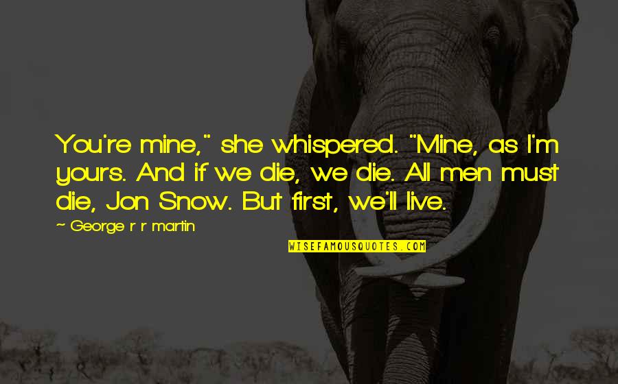 She's Mine Not Yours Quotes By George R R Martin: You're mine," she whispered. "Mine, as I'm yours.