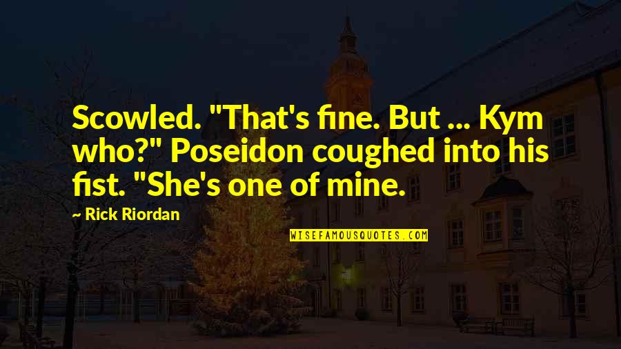 She's Mine Quotes By Rick Riordan: Scowled. "That's fine. But ... Kym who?" Poseidon