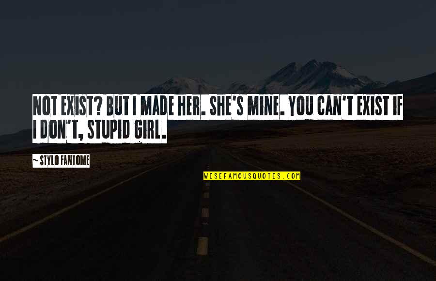 She's Mine Quotes By Stylo Fantome: Not exist? But I made her. She's mine.