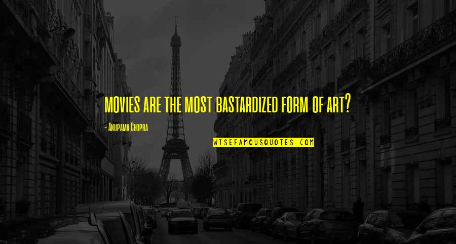 Shes More Than My Best Friend Quotes By Anupama Chopra: movies are the most bastardized form of art? Shes More Than My Best Friend Quotes By Anupama Chopra: movies are the most bastardized form of art?
