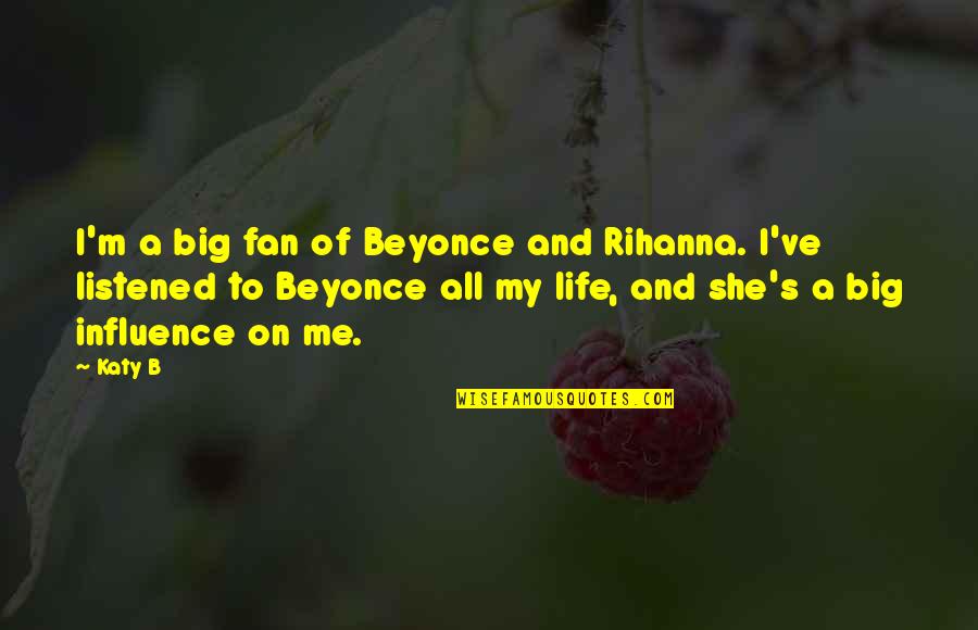 She's My All Quotes By Katy B: I'm a big fan of Beyonce and Rihanna.